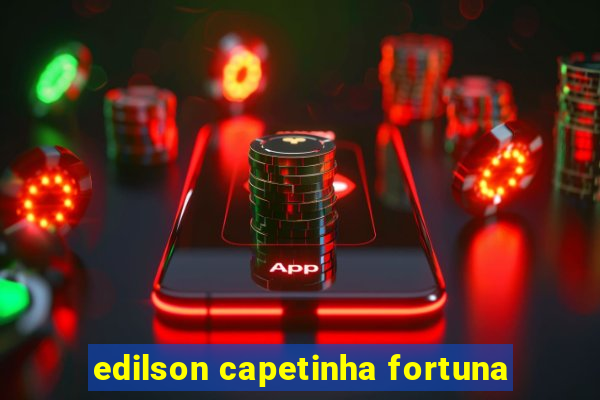 edilson capetinha fortuna